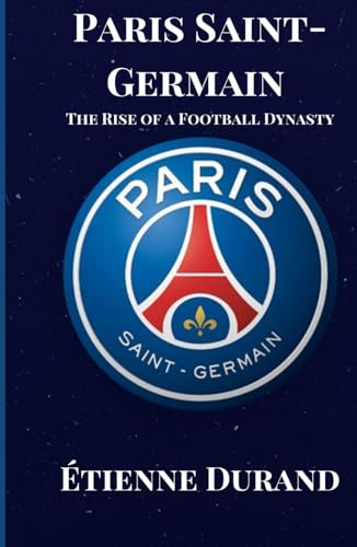 Paris Saint-Germain: The Rise of a...